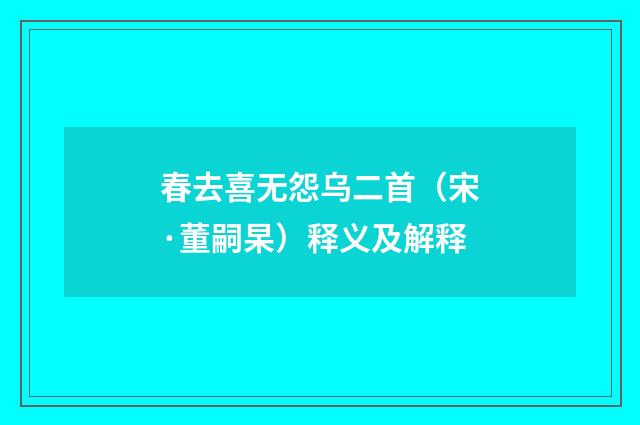 春去喜无怨乌二首（宋·董嗣杲）释义及解释
