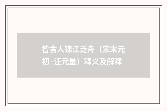 昝舍人锦江泛舟（宋末元初·汪元量）释义及解释