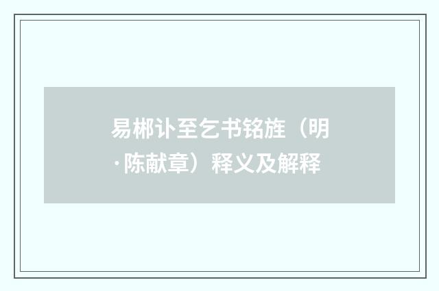 易郴讣至乞书铭旌（明·陈献章）释义及解释