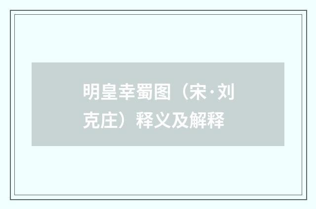 明皇幸蜀图（宋·刘克庄）释义及解释
