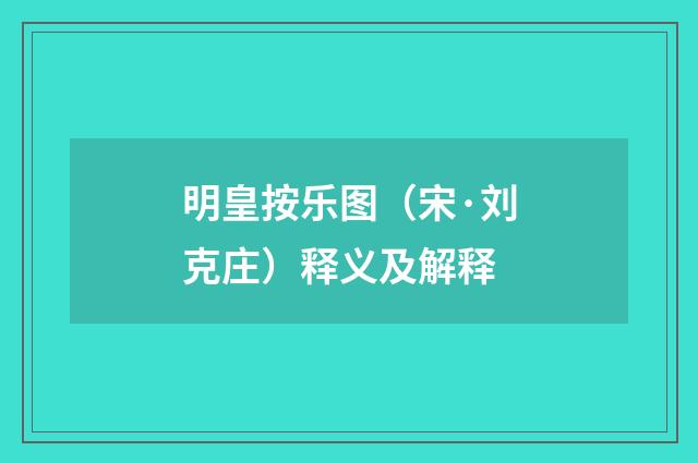 明皇按乐图（宋·刘克庄）释义及解释