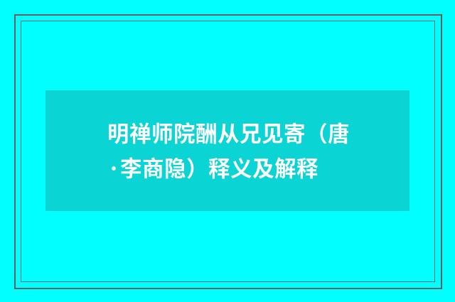 明禅师院酬从兄见寄（唐·李商隐）释义及解释