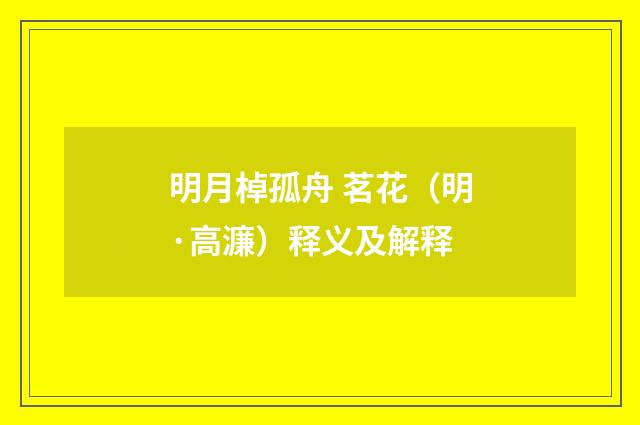 明月棹孤舟 茗花（明·高濂）释义及解释
