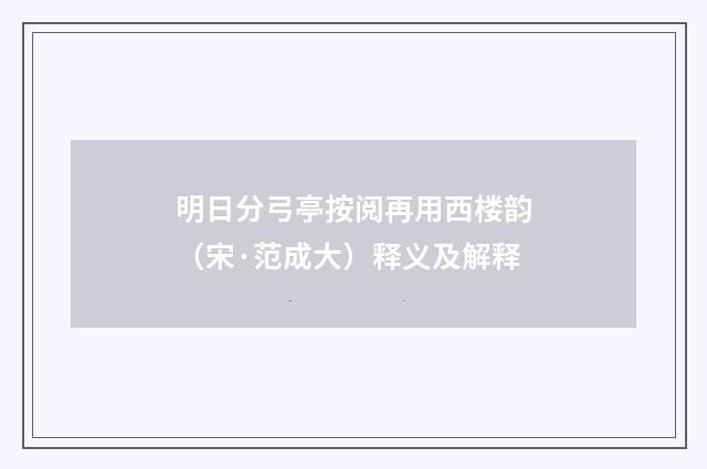 明日分弓亭按阅再用西楼韵（宋·范成大）释义及解释