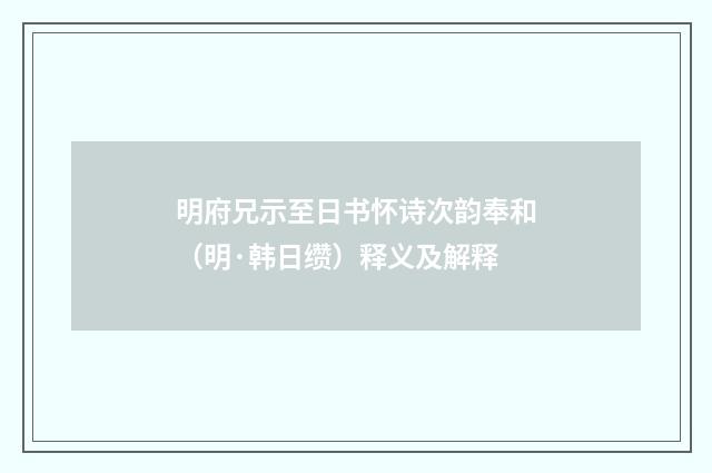 明府兄示至日书怀诗次韵奉和（明·韩日缵）释义及解释