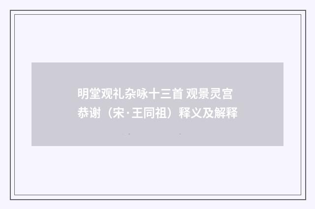 明堂观礼杂咏十三首 观景灵宫恭谢（宋·王同祖）释义及解释