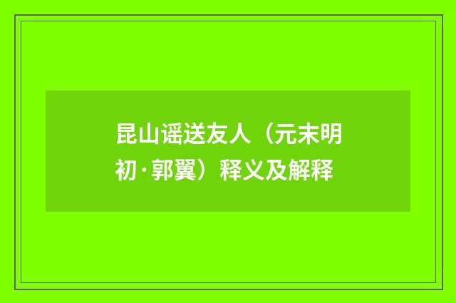 昆山谣送友人（元末明初·郭翼）释义及解释