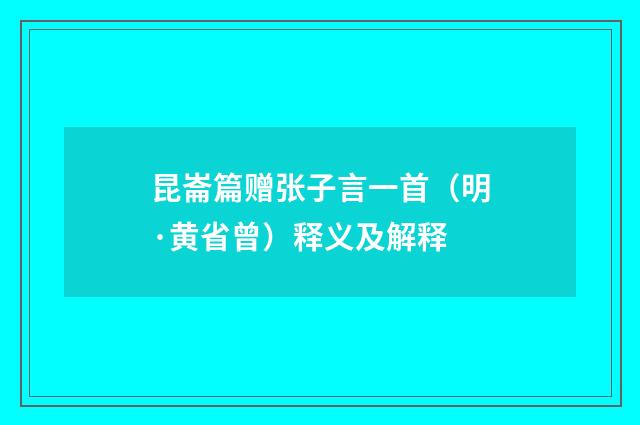 昆崙篇赠张子言一首（明·黄省曾）释义及解释