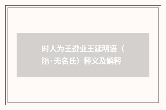 时人为王遵业王延明语（隋·无名氏）释义及解释