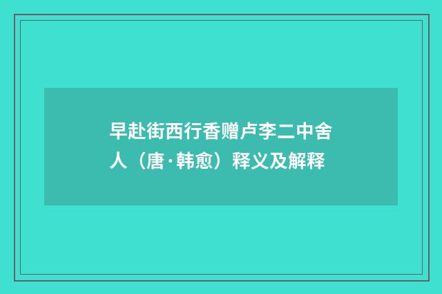 早赴街西行香赠卢李二中舍人（唐·韩愈）释义及解释