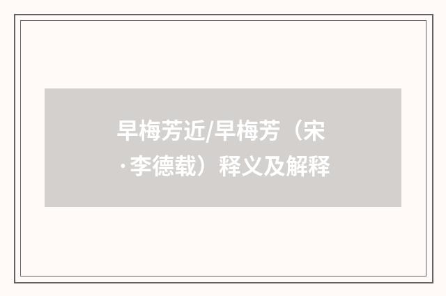 早梅芳近/早梅芳（宋·李德载）释义及解释