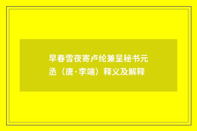 早春雪夜寄卢纶兼呈秘书元丞（唐·李端）释义及解释