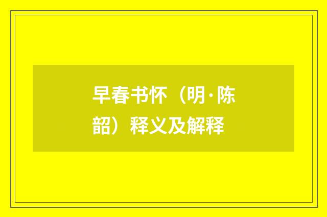 早春书怀（明·陈韶）释义及解释