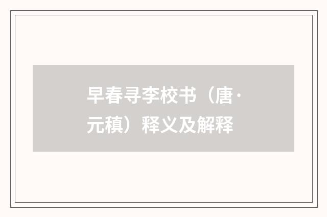 早春寻李校书（唐·元稹）释义及解释