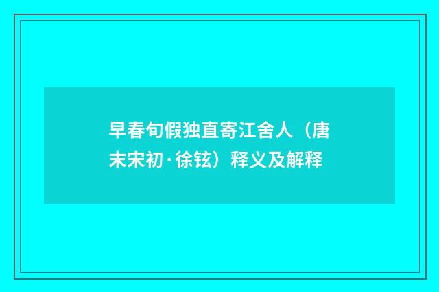 早春旬假独直寄江舍人（唐末宋初·徐铉）释义及解释