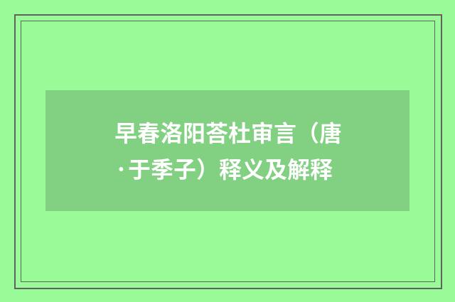 早春洛阳荅杜审言（唐·于季子）释义及解释