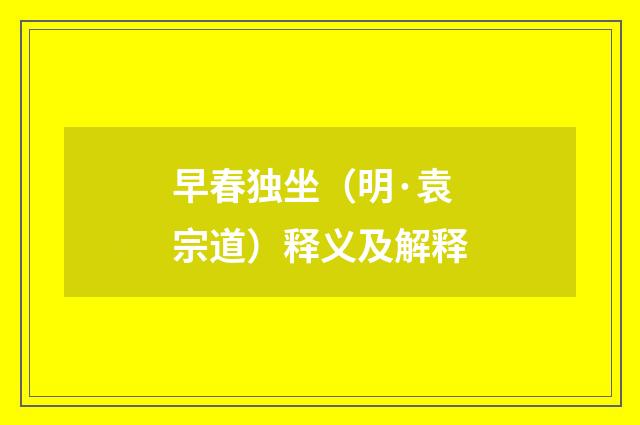 早春独坐（明·袁宗道）释义及解释