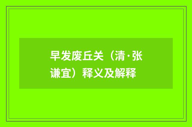 早发废丘关（清·张谦宜）释义及解释