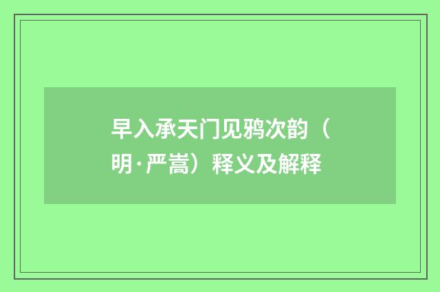早入承天门见鸦次韵（明·严嵩）释义及解释