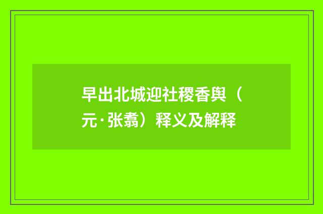 早出北城迎社稷香舆（元·张翥）释义及解释