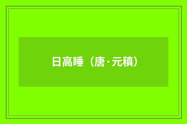 日高睡（唐·元稹）释义及解释