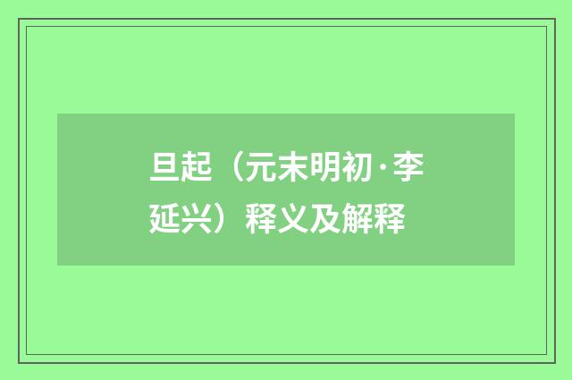 旦起（元末明初·李延兴）释义及解释