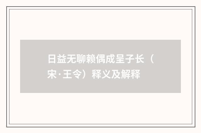 日益无聊赖偶成呈子长（宋·王令）释义及解释