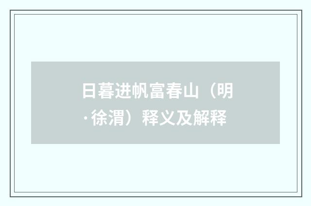 日暮进帆富春山（明·徐渭）释义及解释