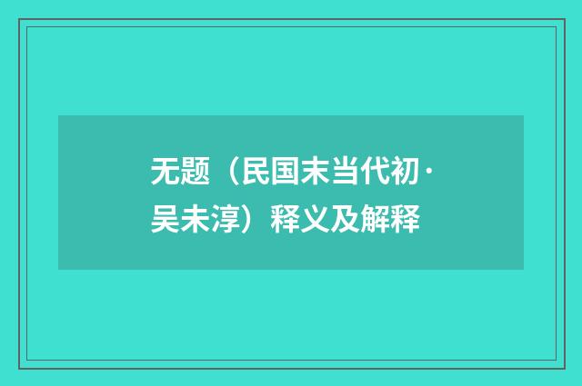 无题（民国末当代初·吴未淳）释义及解释