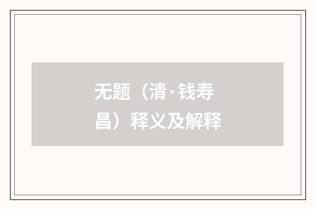 无题（清·钱寿昌）释义及解释