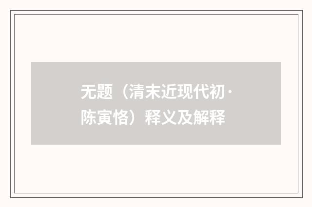 无题（清末近现代初·陈寅恪）释义及解释