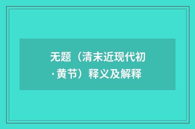 无题（清末近现代初·黄节）释义及解释