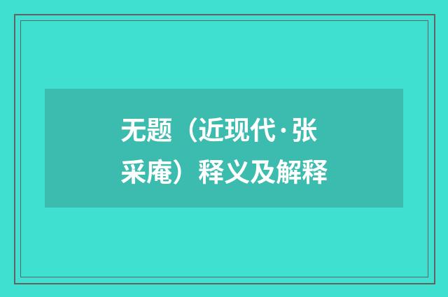 无题（近现代·张采庵）释义及解释
