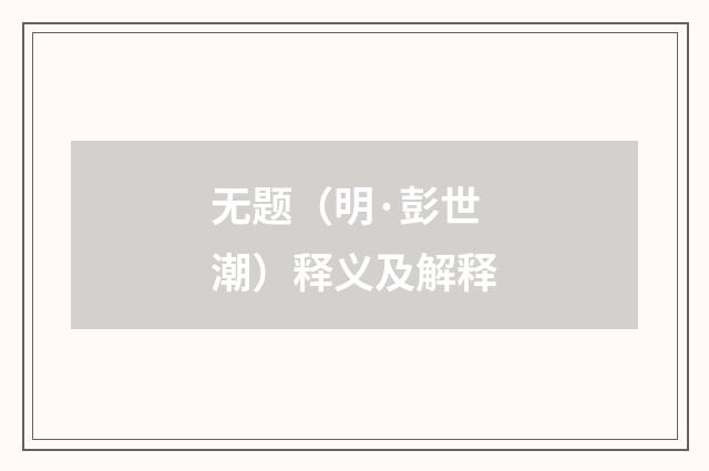无题（明·彭世潮）释义及解释