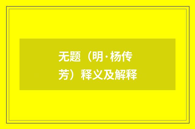 无题（明·杨传芳）释义及解释