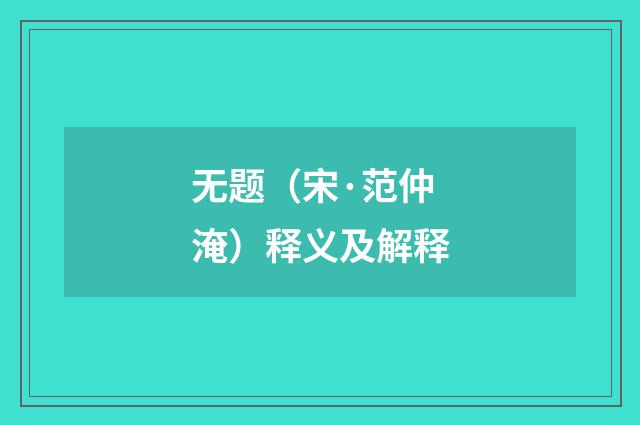 无题（宋·范仲淹）释义及解释