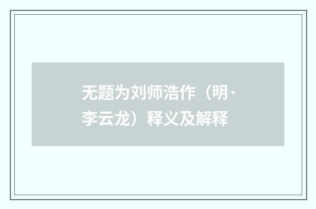 无题为刘师浩作（明·李云龙）释义及解释