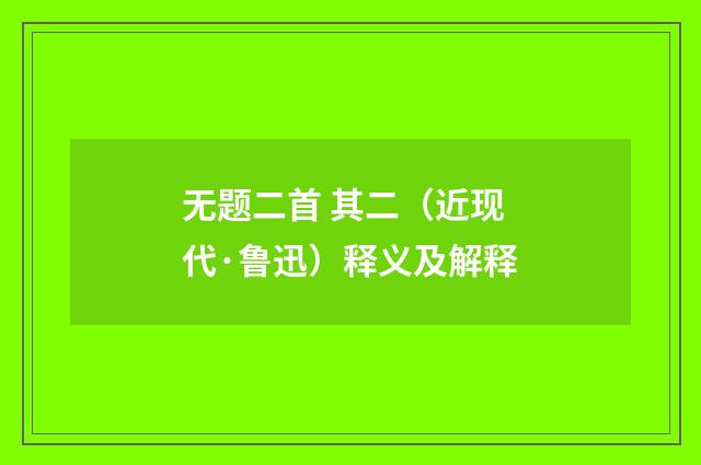 无题二首 其二（近现代·鲁迅）释义及解释