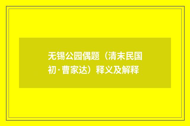 无锡公园偶题（清末民国初·曹家达）释义及解释