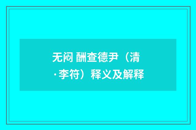 无闷 酬查德尹（清·李符）释义及解释