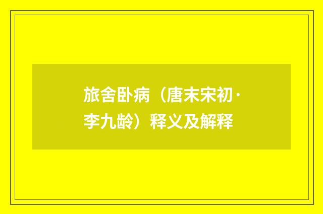 旅舍卧病（唐末宋初·李九龄）释义及解释