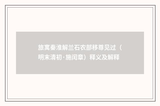 旅寓秦淮解兰石农部移尊见过（明末清初·施闰章）释义及解释
