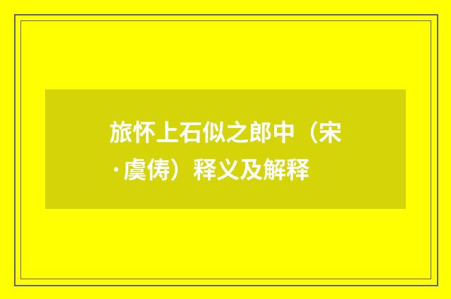 旅怀上石似之郎中（宋·虞俦）释义及解释