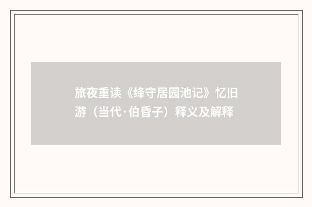 旅夜重读《绛守居园池记》忆旧游（当代·伯昏子）释义及解释