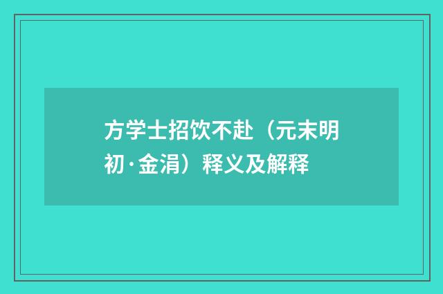 方学士招饮不赴（元末明初·金涓）释义及解释