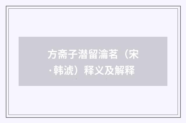 方斋子潜留瀹茗（宋·韩淲）释义及解释