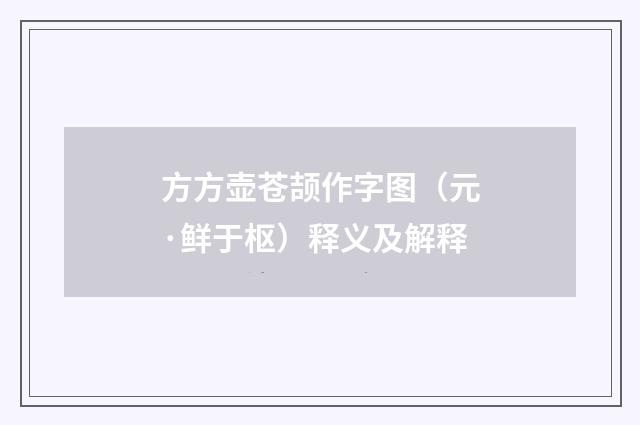 方方壶苍颉作字图（元·鲜于枢）释义及解释