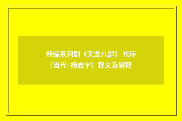 新编系列剧《天龙八部》 代序（当代·杨启宇）释义及解释