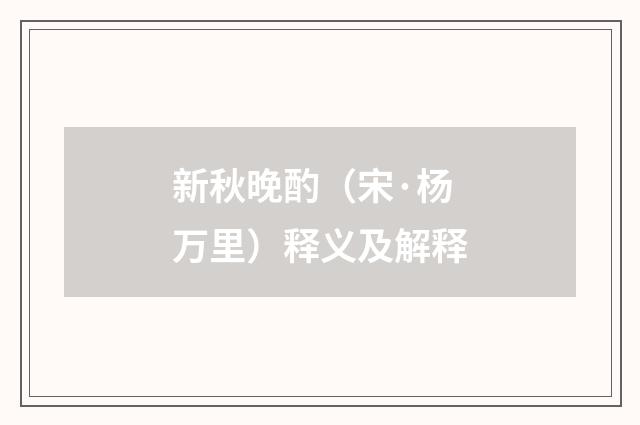 新秋晚酌（宋·杨万里）释义及解释