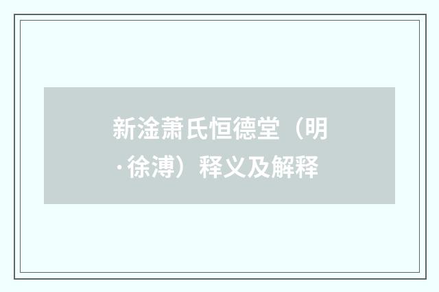 新淦萧氏恒德堂（明·徐溥）释义及解释